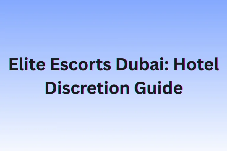 Elite Escorts Dubai: Hotel Discretion Guide